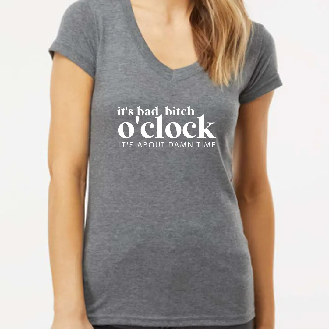 It's Bad Bitch o'Clock V neck Ladies Fit Tee