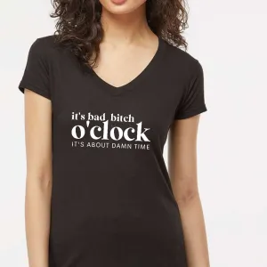 It's Bad Bitch o'Clock V neck Ladies Fit Tee